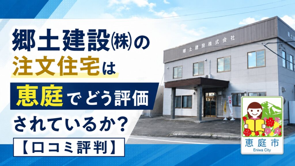 郷土建設,恵庭,建築会社,注文住宅,建売,口コミ,評判,価格帯